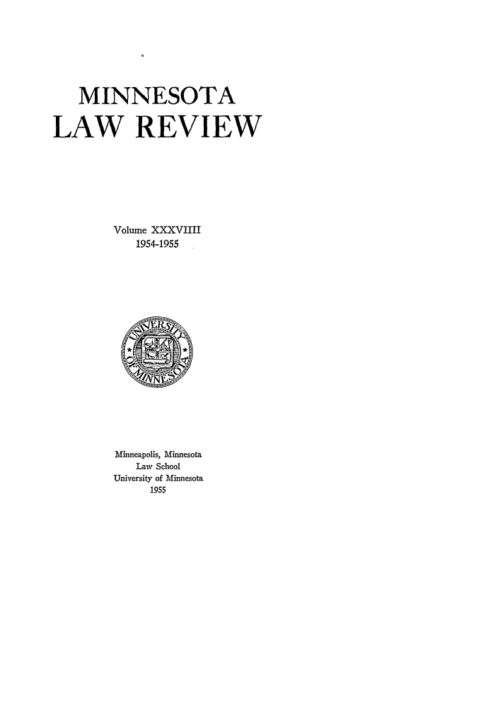 handle is hein.journals/mnlr39 and id is 1 raw text is: MINNESOTA
LAW REVIEW
Volume XXXVIIII
1954-1955

Minneapolis, Minnesota
Law School
University of Minnesota
1955


