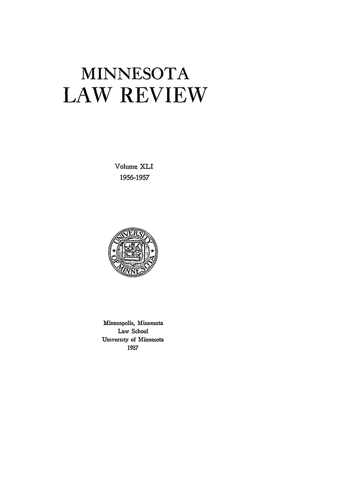 handle is hein.journals/mnlr41 and id is 1 raw text is: MINNESOTA
LAW REVIEW
Volume XLI
1956-1957
Minneapolis, Minnesota
Law School
Umversity of Minnesota
1957



