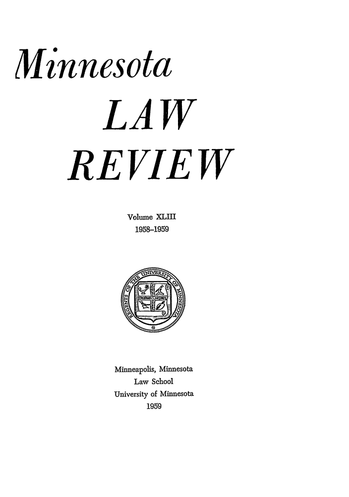 handle is hein.journals/mnlr43 and id is 1 raw text is: Jtnnesota
LAW
REVIEW
Volume XLIII
1958-1959

Minneapolis, Minnesota
Law School
University of Minnesota
1959


