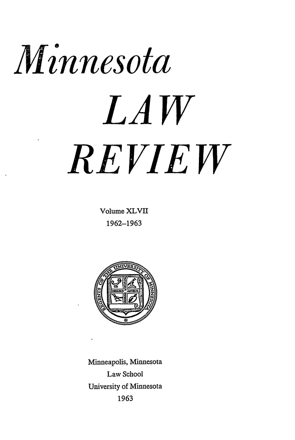 handle is hein.journals/mnlr47 and id is 1 raw text is: Minnesota
LAW
REVIEW
Volume XLVII
1962-1963

Minneapolis, Minnesota
Law School
University of Minnesota
1963


