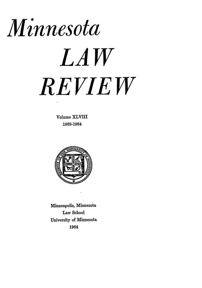 handle is hein.journals/mnlr48 and id is 1 raw text is: Minnesota
LAW
REVIEW
Volume XLVIII
1963-1964
Minneapolis, Minnesota
Law School
University of Minnesota
1964


