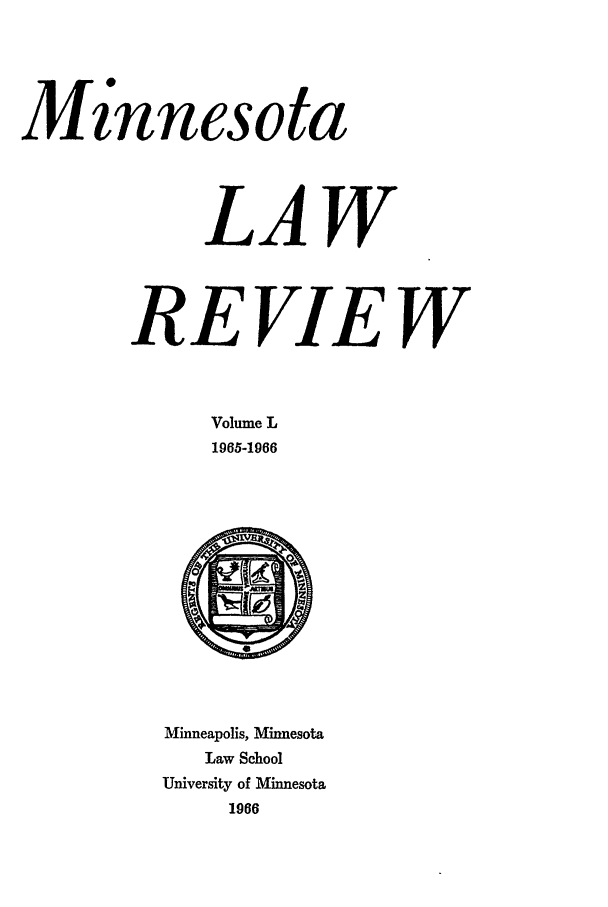 handle is hein.journals/mnlr50 and id is 1 raw text is: Minnesota
LAW
REVIEW
Volume L
1965-1966

Minneapolis, Minnesota
Law School
University of Minnesota
1966


