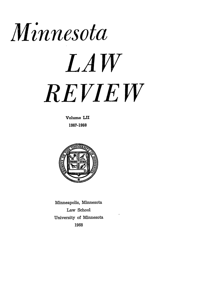 handle is hein.journals/mnlr52 and id is 1 raw text is: 

Minnesota

            LAW

       REVIEW
            Volume LII
            1967-1968





          Minneapolis, Minnesota
             Law School
          University of Minnesota
              1968


