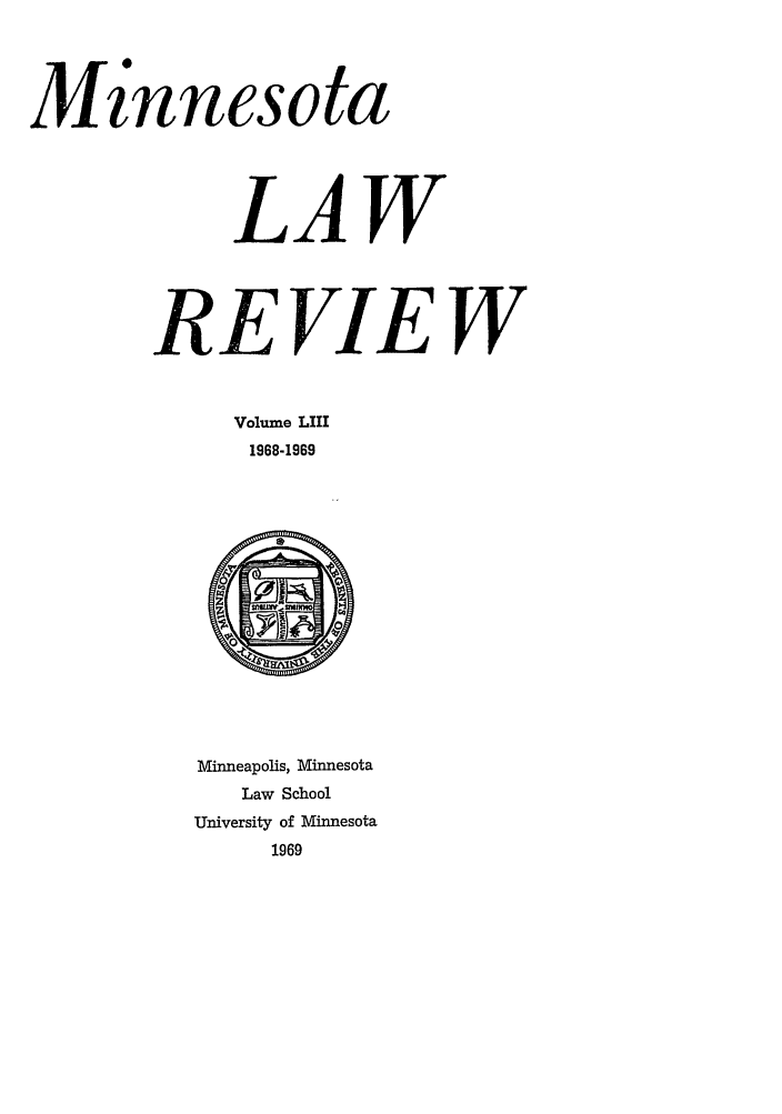handle is hein.journals/mnlr53 and id is 1 raw text is: Minnesota
LAW
REVIEW
Volume LIII
1968-1969

Minneapolis, Minnesota
Law School
University of Minnesota
1969


