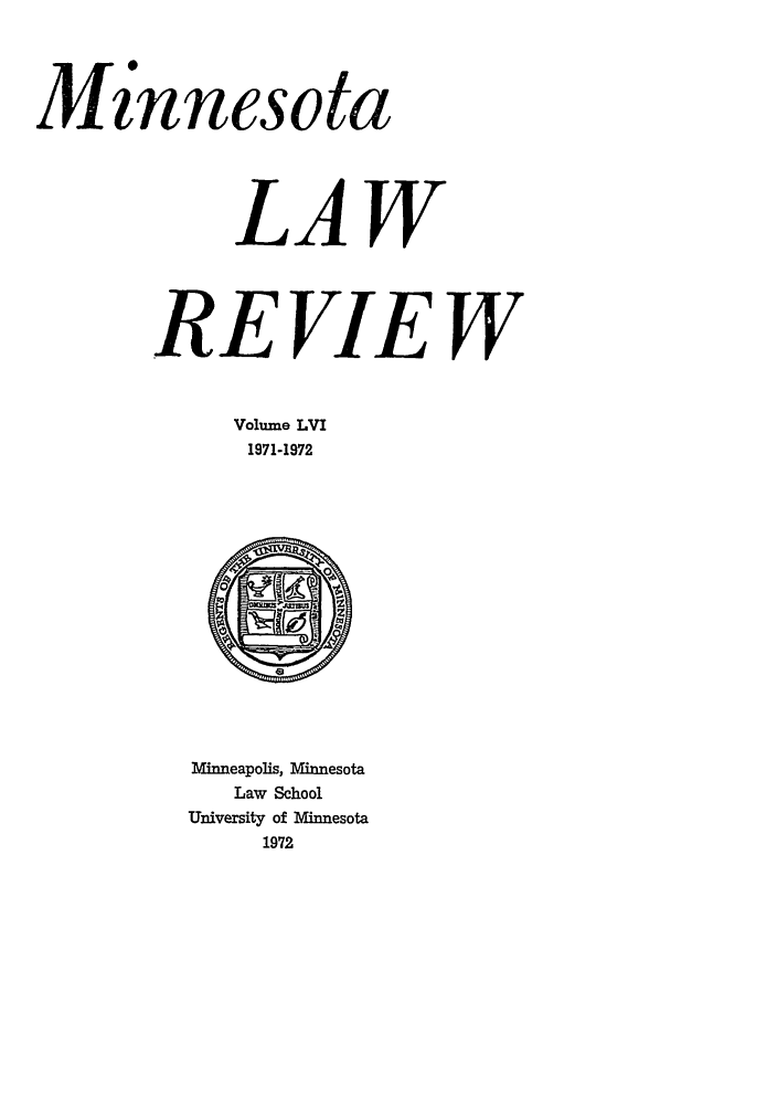 handle is hein.journals/mnlr56 and id is 1 raw text is: Minnesota
LAW
REVIEW
Volume LVI
1971-1972

Minneapolis, Minnesota
Law School
University of Minnesota
1972


