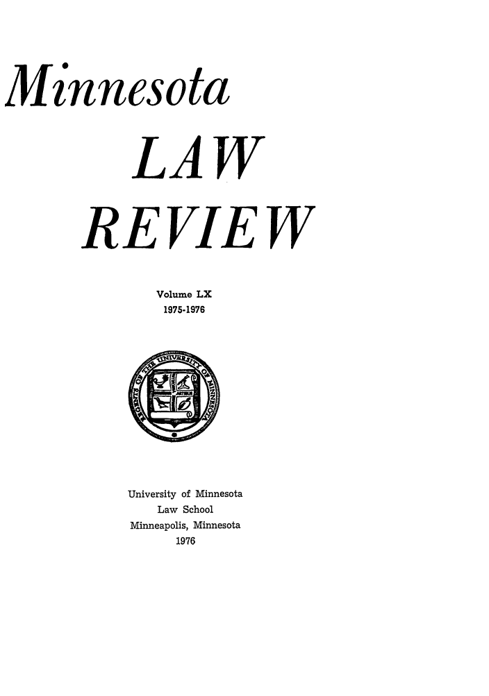 handle is hein.journals/mnlr60 and id is 1 raw text is: MI'nnesota
LAW
REVIEW
Volume LX
1975-1976

University of Minnesota
Law School
Minneapolis, Minnesota
1976


