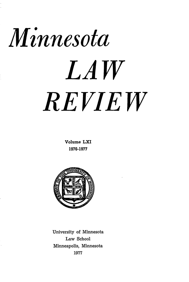 handle is hein.journals/mnlr61 and id is 1 raw text is: innesota
LAW
REVIEW
Volume LXI
1976-1977

University of Minnesota
Law School
Minneapolis, Minnesota
1977


