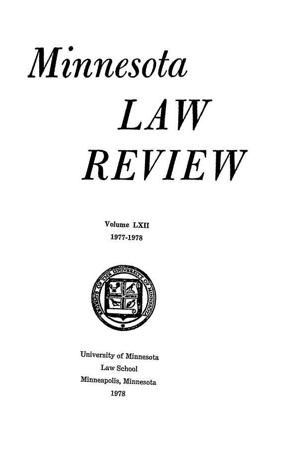 handle is hein.journals/mnlr62 and id is 1 raw text is: Mz'nnesota
LAW
REVIEW
Volume LXII
1977-1978

University of Minnesota
Law School
Minneapolis, Minnesota
1978


