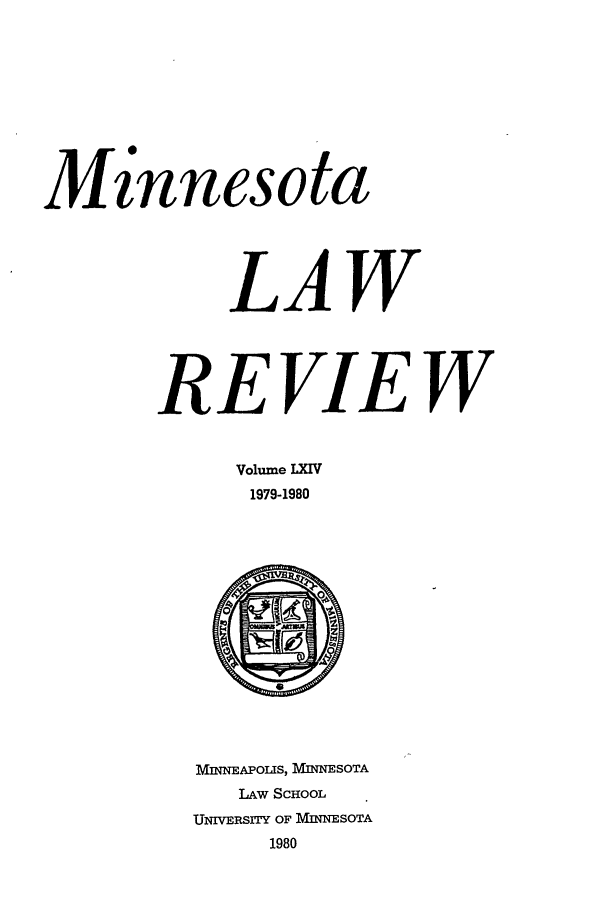 handle is hein.journals/mnlr64 and id is 1 raw text is: - 0
innesota
LAW
REVIEW
Volume LXIV
1979-1980
MINNEAPOLIS, MINNESOTA
LAw SCHOOL
UNIVERSITY OF MINNESOTA
1980



