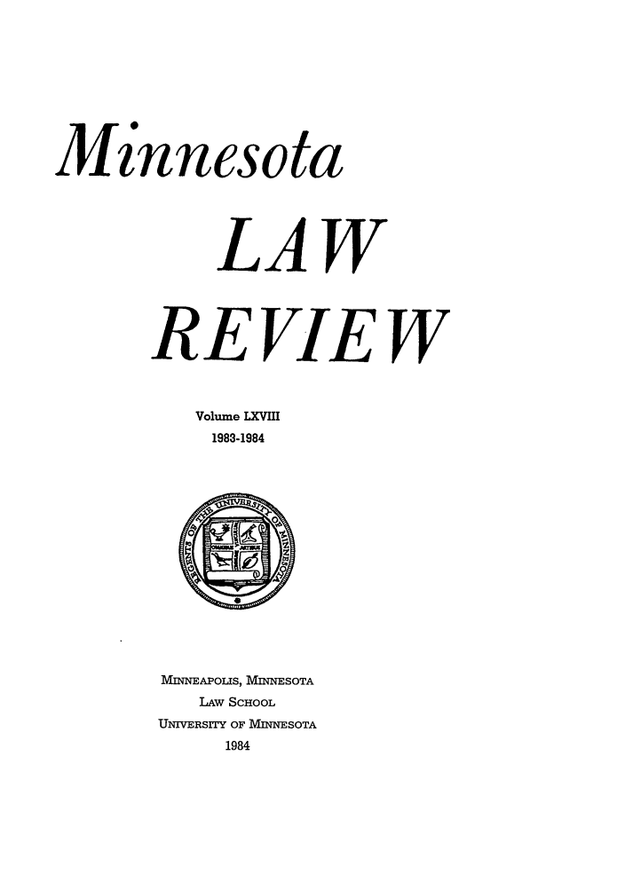 handle is hein.journals/mnlr68 and id is 1 raw text is: Minnesota
LAW
RE VIE W
Volume LXVIII
1983-1984

MINNEAPOLIS, MINNESOTA
LAW SCHOOL
UNIVERSITY OF MINNESOTA
1984


