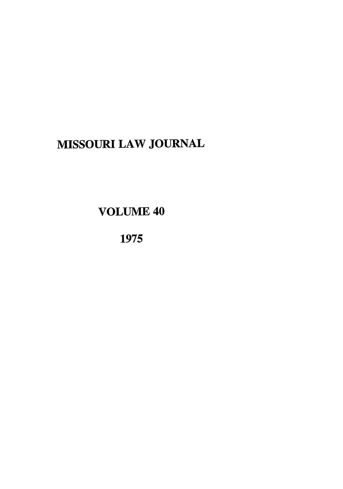 handle is hein.journals/molr40 and id is 1 raw text is: MISSOURI LAW JOURNAL
VOLUME 40
1975


