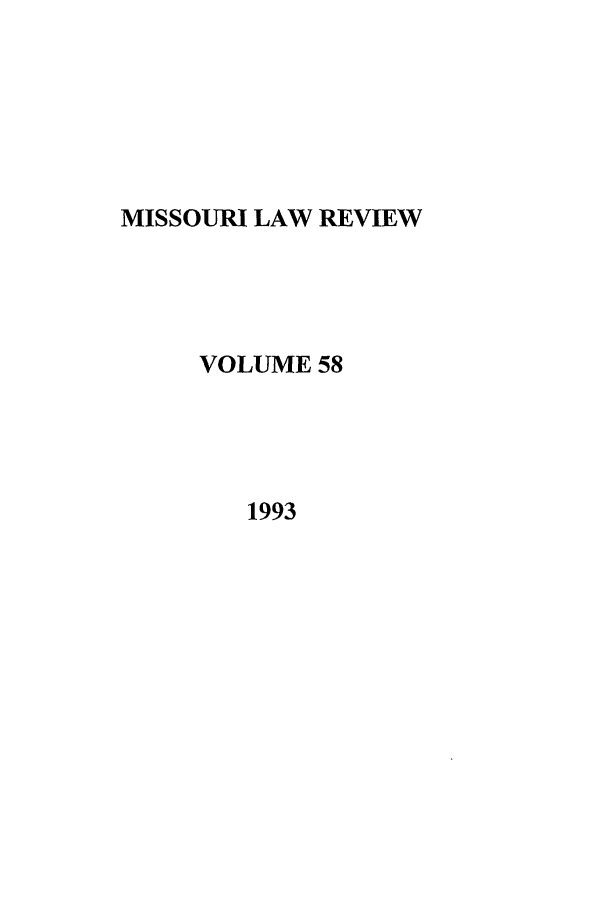 handle is hein.journals/molr58 and id is 1 raw text is: MISSOURI LAW REVIEW
VOLUME 58
1993


