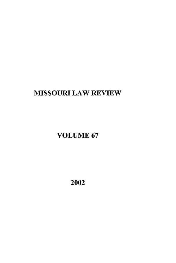 handle is hein.journals/molr67 and id is 1 raw text is: MISSOURI LAW REVIEW
VOLUME 67
2002


