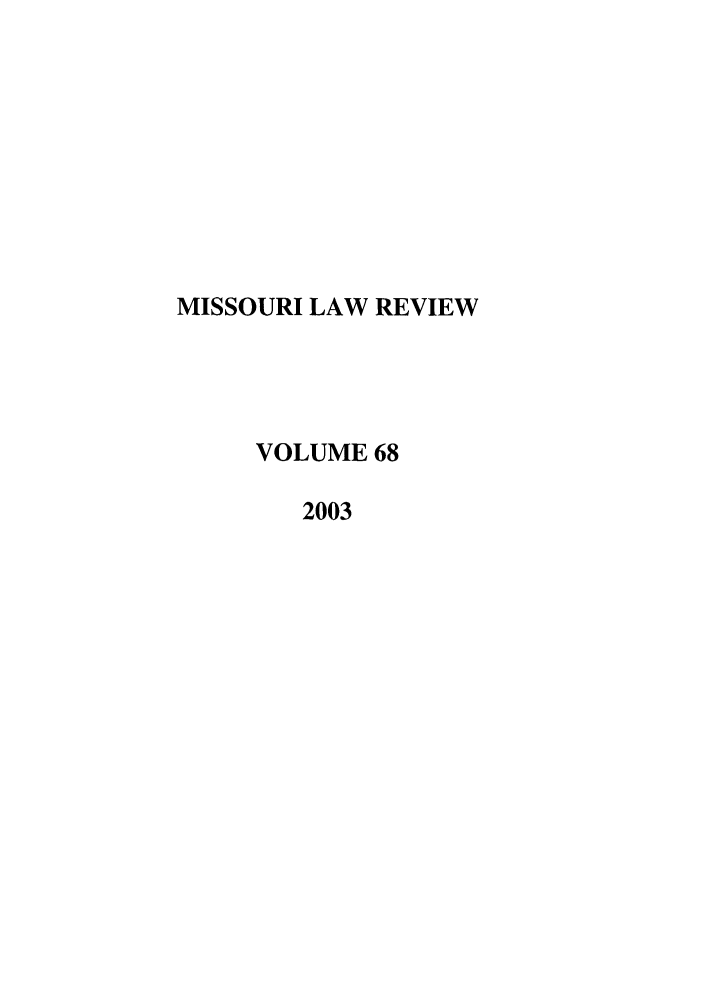 handle is hein.journals/molr68 and id is 1 raw text is: MISSOURI LAW REVIEW
VOLUME 68
2003


