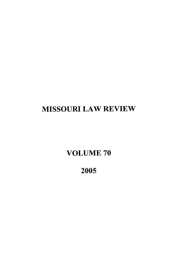 handle is hein.journals/molr70 and id is 1 raw text is: MISSOURI LAW REVIEW
VOLUME 70
2005


