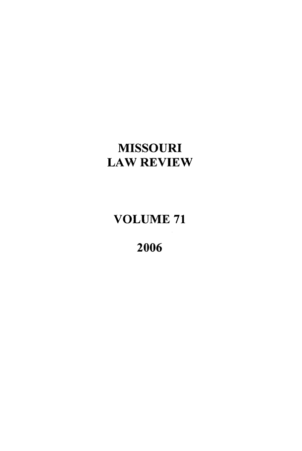 handle is hein.journals/molr71 and id is 1 raw text is: MISSOURI
LAW REVIEW
VOLUME 71
2006



