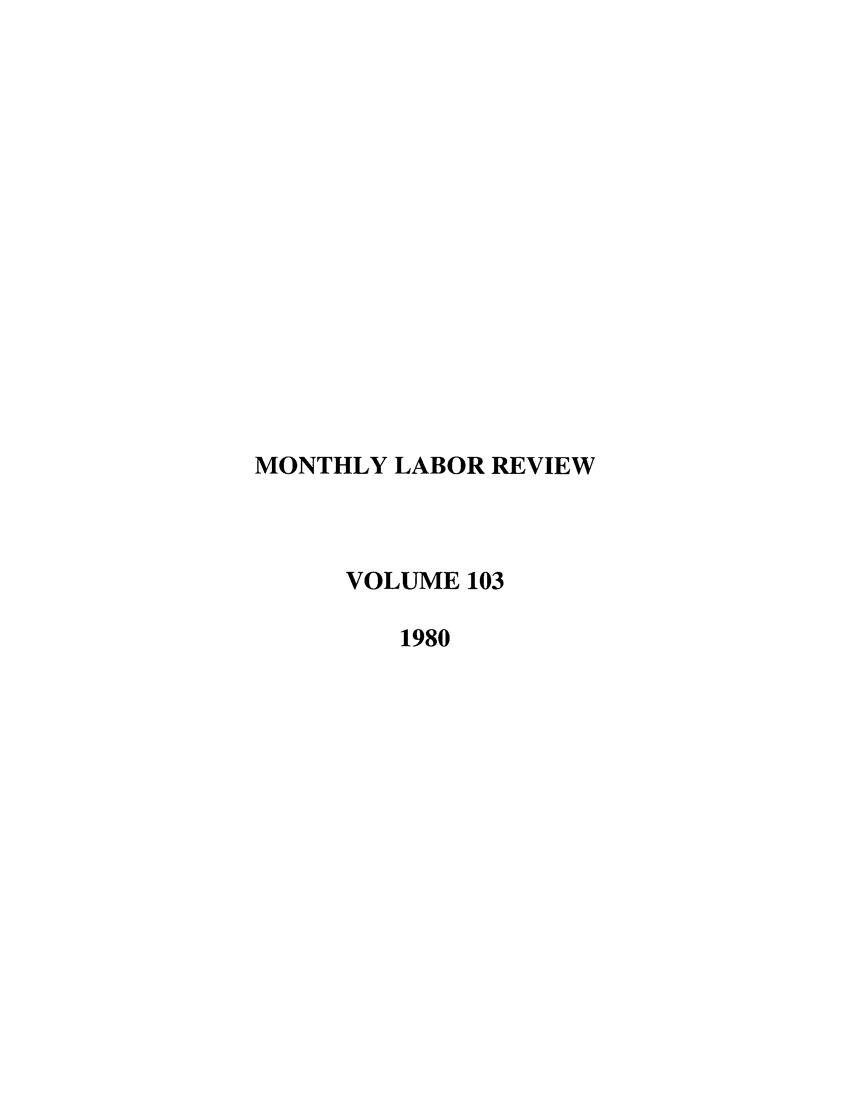 handle is hein.journals/month103 and id is 1 raw text is: MONTHLY LABOR REVIEW
VOLUME 103
1980


