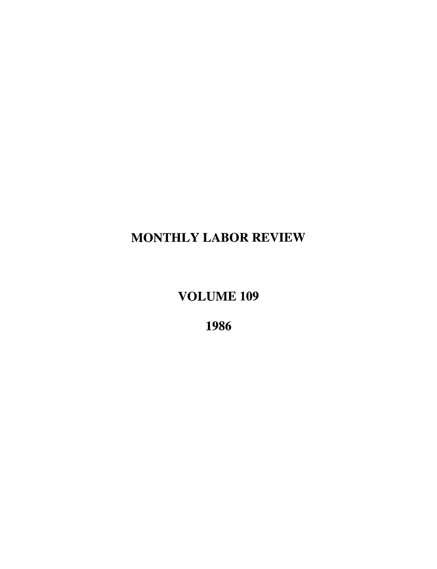 handle is hein.journals/month109 and id is 1 raw text is: MONTHLY LABOR REVIEW
VOLUME 109
1986


