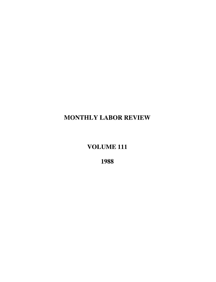 handle is hein.journals/month111 and id is 1 raw text is: MONTHLY LABOR REVIEW
VOLUME 111
1988


