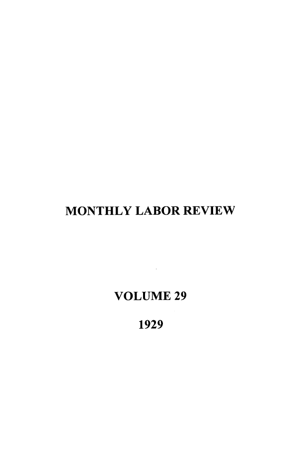 handle is hein.journals/month29 and id is 1 raw text is: MONTHLY LABOR REVIEW
VOLUME 29
1929


