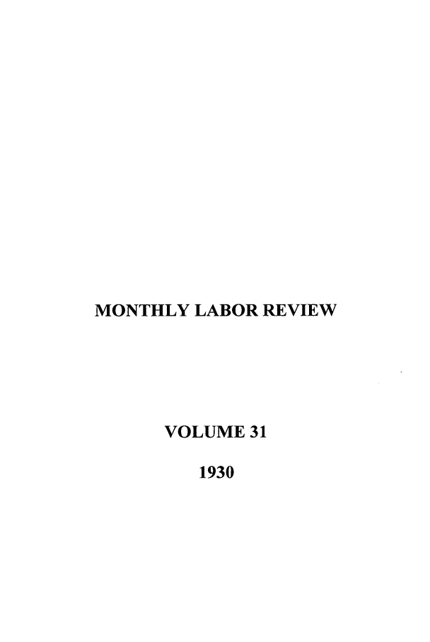 handle is hein.journals/month31 and id is 1 raw text is: MONTHLY LABOR REVIEW
VOLUME 31
1930



