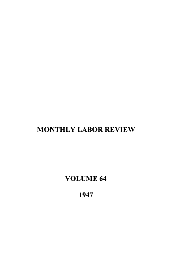 handle is hein.journals/month64 and id is 1 raw text is: MONTHLY LABOR REVIEW
VOLUME 64
1947


