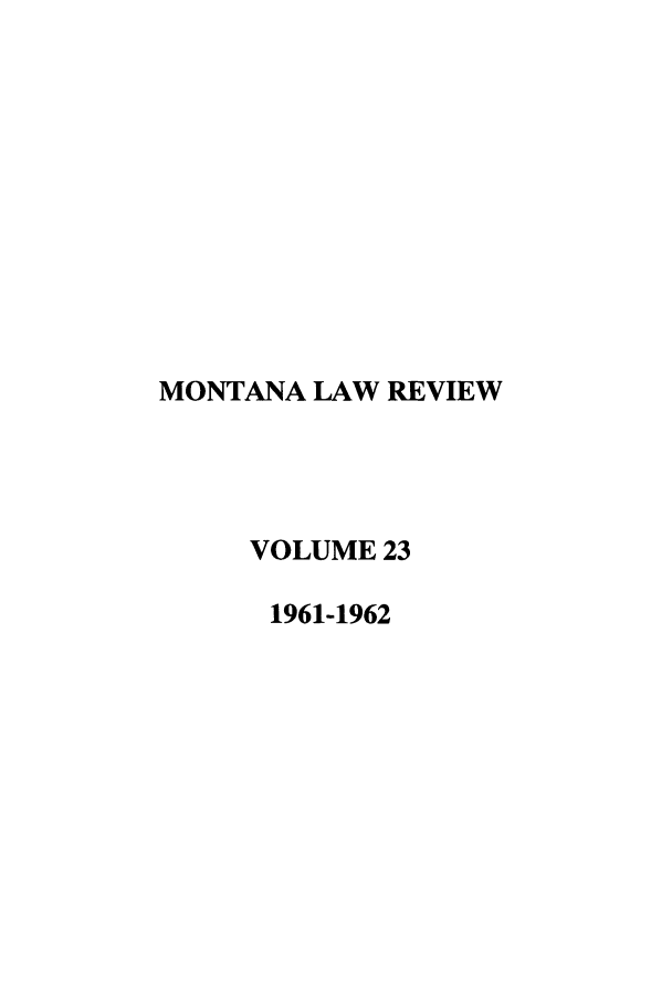 handle is hein.journals/montlr23 and id is 1 raw text is: MONTANA LAW REVIEW
VOLUME 23
1961-1962


