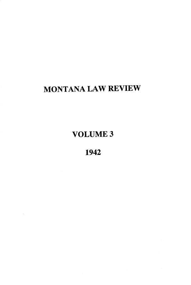 handle is hein.journals/montlr3 and id is 1 raw text is: MONTANA LAW REVIEW
VOLUME 3
1942


