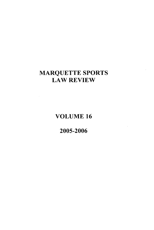 handle is hein.journals/mqslr16 and id is 1 raw text is: MARQUETTE SPORTS
LAW REVIEW
VOLUME 16
2005-2006


