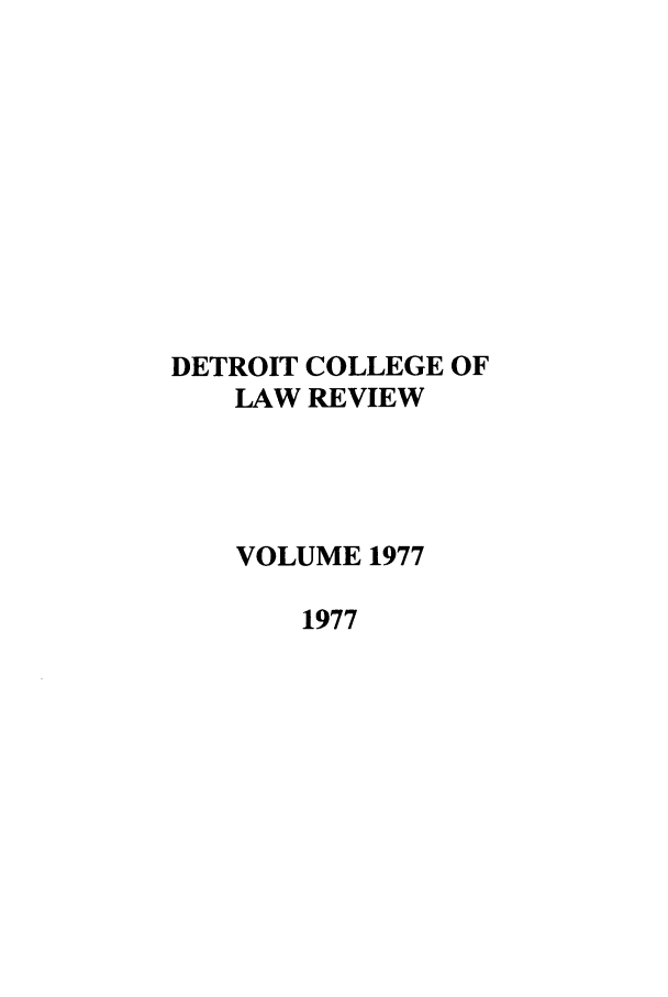 handle is hein.journals/mslr1977 and id is 1 raw text is: DETROIT COLLEGE OF
LAW REVIEW
VOLUME 1977
1977


