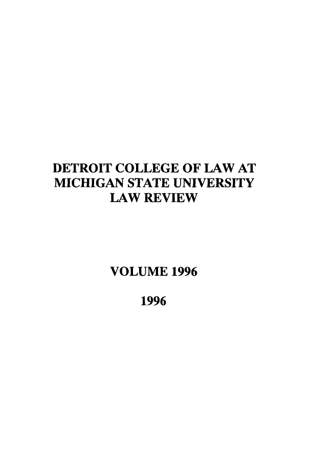 handle is hein.journals/mslr1996 and id is 1 raw text is: DETROIT COLLEGE OF LAW AT
MICHIGAN STATE UNIVERSITY
LAW REVIEW
VOLUME 1996
1996


