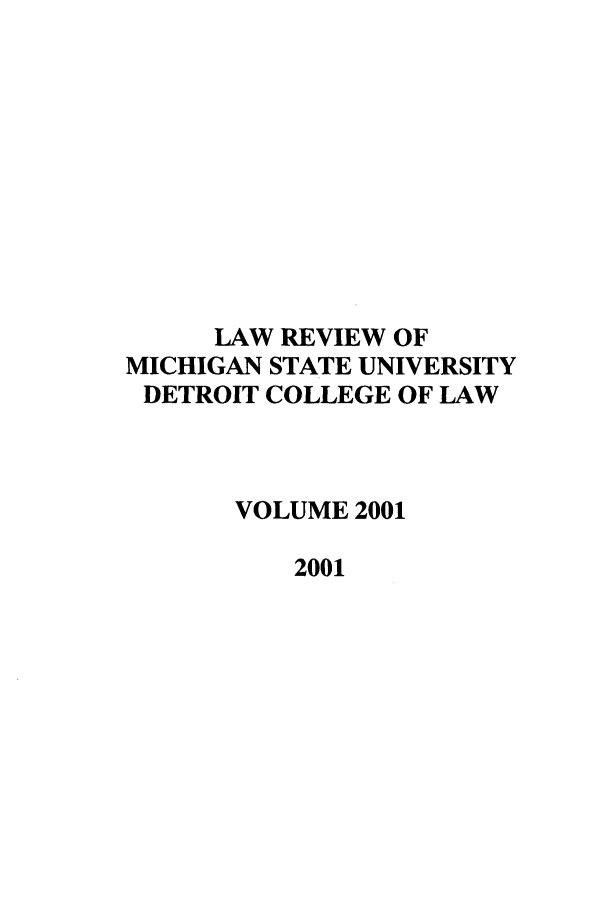 handle is hein.journals/mslr2001 and id is 1 raw text is: LAW REVIEW OF
MICHIGAN STATE UNIVERSITY
DETROIT COLLEGE OF LAW
VOLUME 2001
2001


