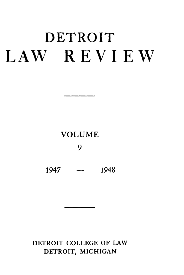 handle is hein.journals/mslr9 and id is 1 raw text is: DETROIT

LAW

REVIEW

VOLUME
9

1947

1948

DETROIT COLLEGE OF LAW
DETROIT, MICHIGAN


