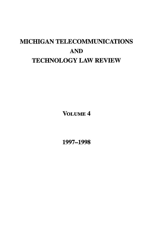 handle is hein.journals/mttlr4 and id is 1 raw text is: MICHIGAN TELECOMMUNICATIONS

AND
TECHNOLOGY LAW REVIEW
VOLUME 4

1997-1998


