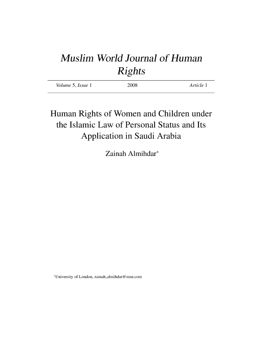 handle is hein.journals/muwjhr5 and id is 1 raw text is: 




   Muslim World Journal of Human
                   Rights
  Volume 5, Issue 1  2008              Article 1


Human   Rights of Women   and Children under
  the Islamic Law of Personal Status and Its
         Application in Saudi Arabia

               Zainah Almihdar*


University of London, zainah-almihdar@msn.com


