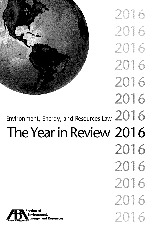 handle is hein.journals/naresoe2016 and id is 1 raw text is: 













Environment, Energy, and Resources Law

The Year in Review 2016
                                        016







       Section of
       Environment,
AMERICAN BAR ASSOCIATION Energy, and Resources


