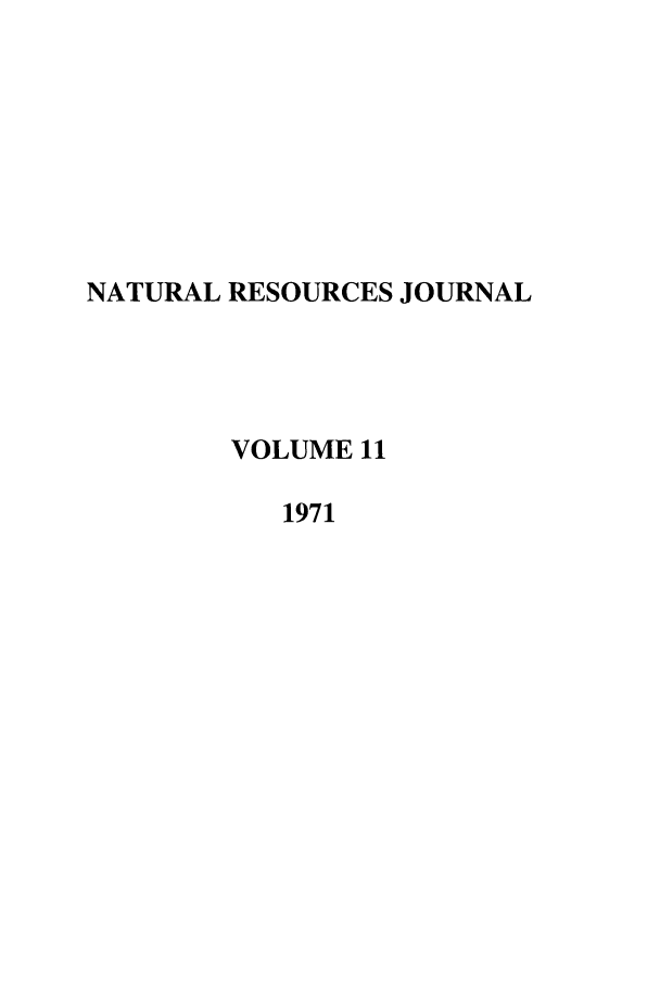 handle is hein.journals/narj11 and id is 1 raw text is: NATURAL RESOURCES JOURNAL
VOLUME 11
1971


