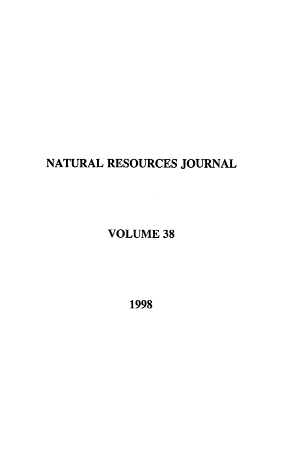 handle is hein.journals/narj38 and id is 1 raw text is: NATURAL RESOURCES JOURNAL
VOLUME 38
1998


