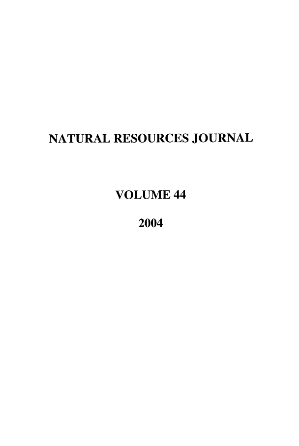 handle is hein.journals/narj44 and id is 1 raw text is: NATURAL RESOURCES JOURNAL
VOLUME 44
2004


