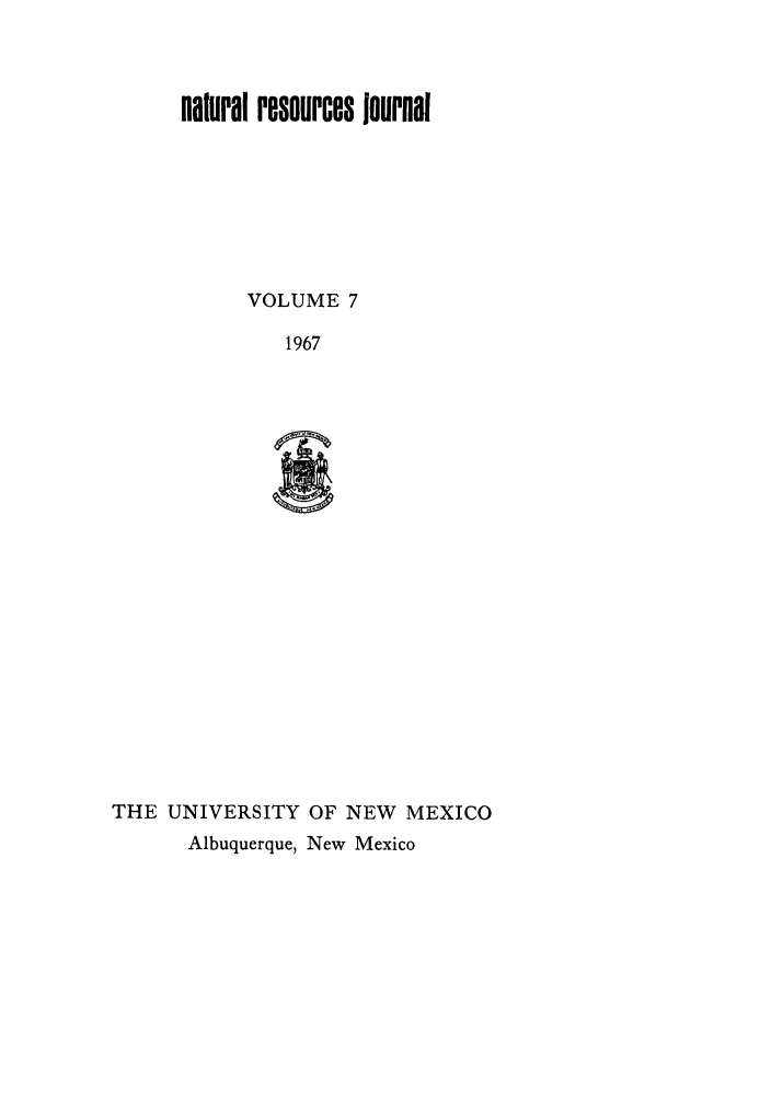 handle is hein.journals/narj7 and id is 1 raw text is: natural resources journal
VOLUME 7
1967
THE UNIVERSITY OF NEW MEXICO
Albuquerque, New Mexico


