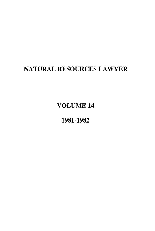 handle is hein.journals/narl14 and id is 1 raw text is: NATURAL RESOURCES LAWYER
VOLUME 14
1981-1982


