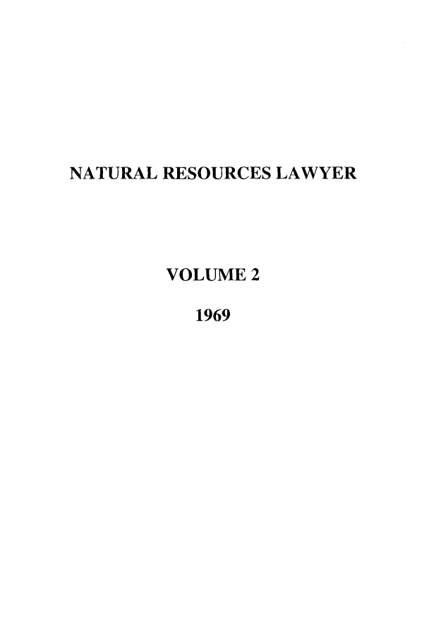 handle is hein.journals/narl2 and id is 1 raw text is: NATURAL RESOURCES LAWYER
VOLUME 2
1969


