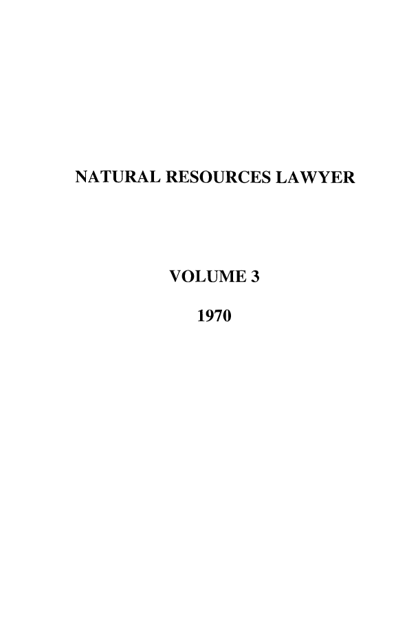 handle is hein.journals/narl3 and id is 1 raw text is: NATURAL RESOURCES LAWYER
VOLUME 3
1970


