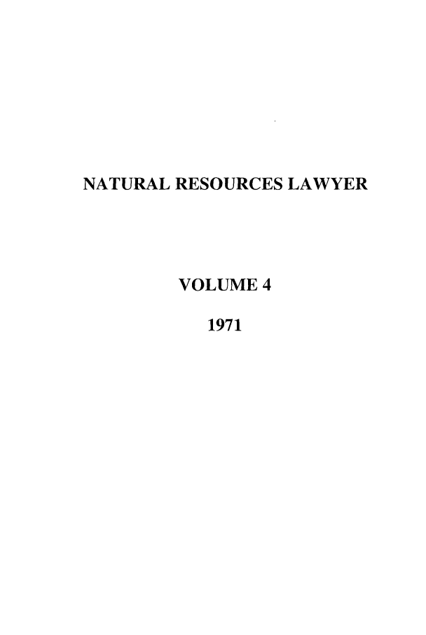 handle is hein.journals/narl4 and id is 1 raw text is: NATURAL RESOURCES LAWYER
VOLUME 4
1971


