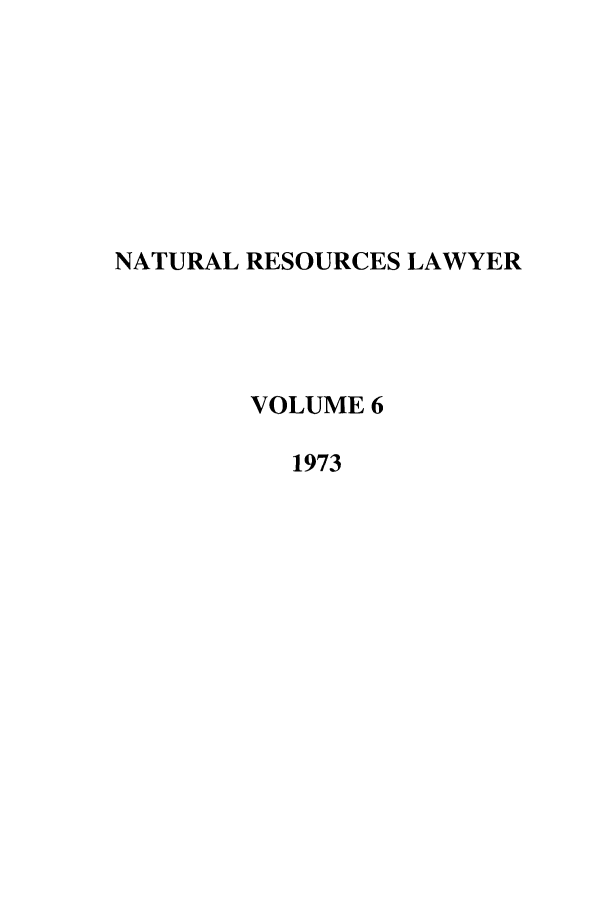 handle is hein.journals/narl6 and id is 1 raw text is: NATURAL RESOURCES LAWYER
VOLUME 6
1973


