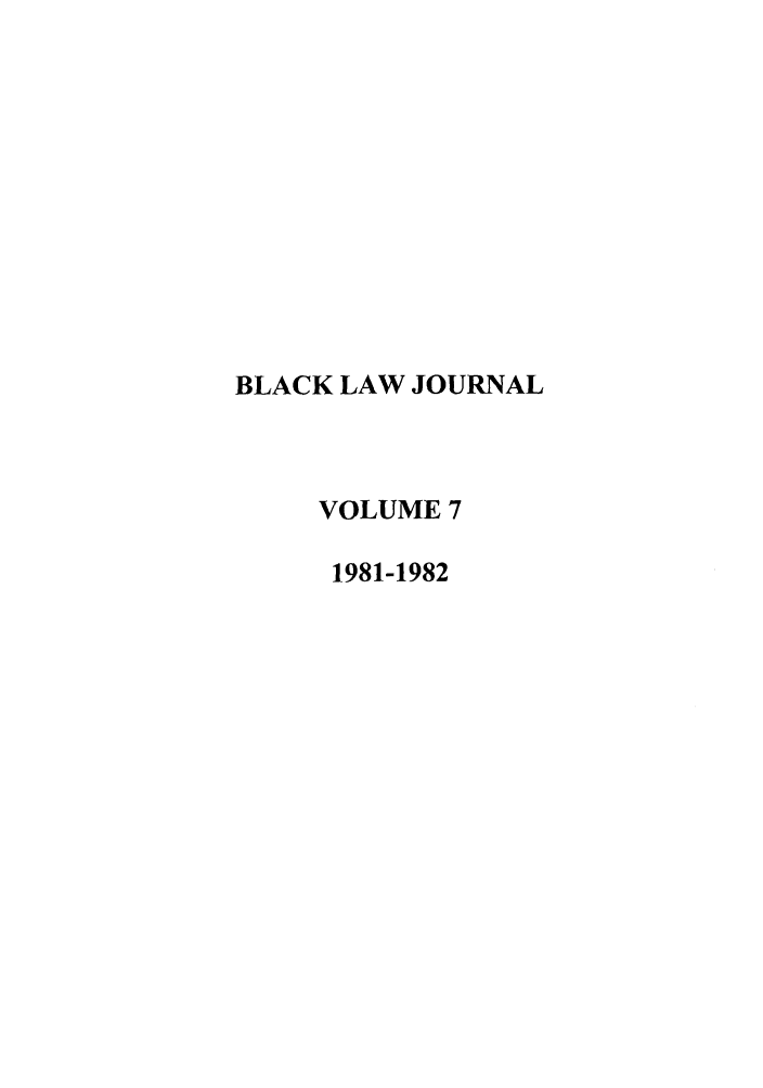 handle is hein.journals/natblj7 and id is 1 raw text is: BLACK LAW JOURNAL
VOLUME 7
1981-1982



