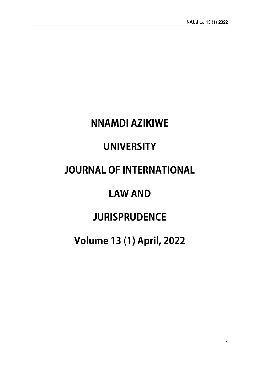 handle is hein.journals/naujilj13 and id is 1 raw text is: NAUJILJ 13 (1) 2022

NNAMDI AZIKIWE
UNIVERSITY
JOURNAL OF INTERNATIONAL
LAW AND
JURISPRUDENCE
Volume 13 (1) April, 2022

1



