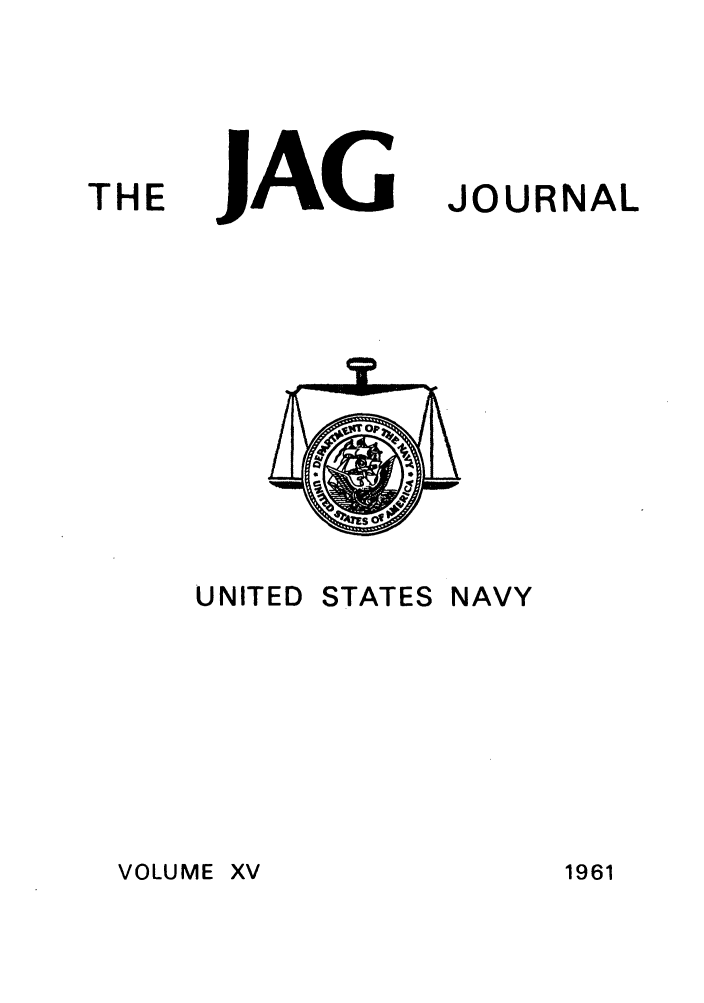 handle is hein.journals/naval15 and id is 1 raw text is: THE

JAG

JOURNAL

4
4

UNITED

STATES

NAVY

VOLUME XV

1961


