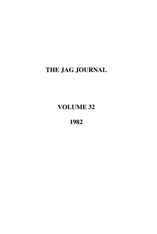 handle is hein.journals/naval32 and id is 1 raw text is: THE JAG JOURNAL
VOLUME 32
1982


