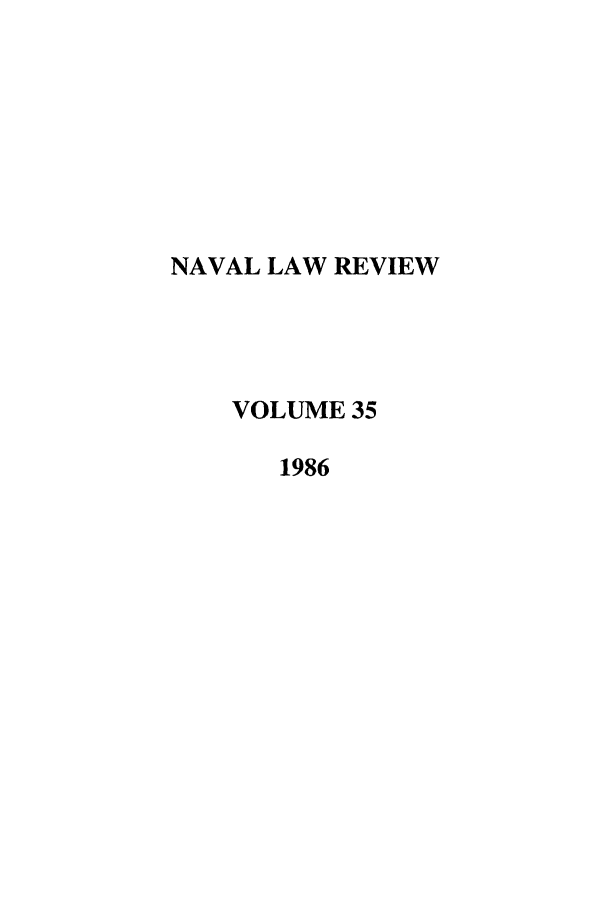 handle is hein.journals/naval35 and id is 1 raw text is: NAVAL LAW REVIEW
VOLUME 35
1986


